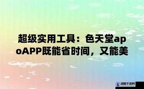 色天堂 APP 带来独特精彩体验与无限乐趣