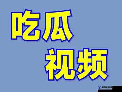 吃瓜视频最全观看之各种类型吃瓜视频应有尽有精彩不断