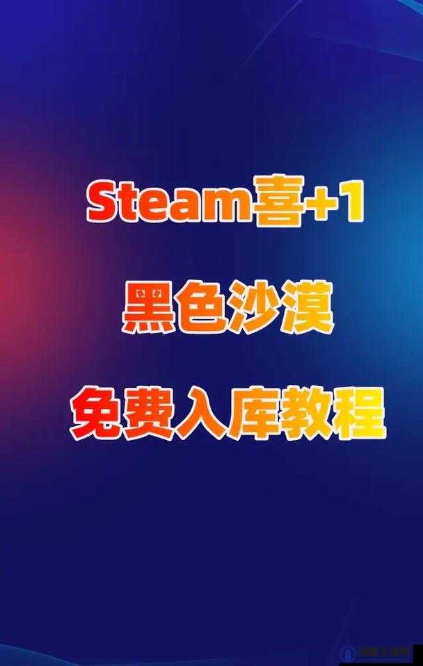 Steam平台黑色沙漠游戏免费领取详细步骤与全攻略指南