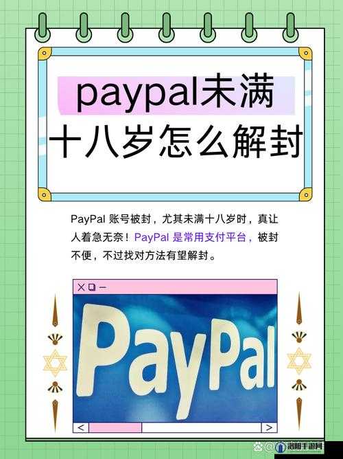 PayPal 未满十八岁怎么解封：相关解决办法与步骤详解